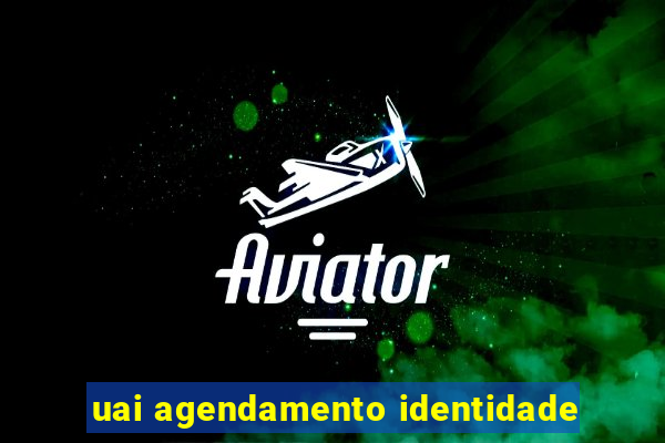 uai agendamento identidade